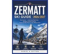 Zermatt Ski Guide 2026/2027: Plan Smarter - Understand Real Costs, Navigate Transport Easily & Choose the Best Places to Stay Without Stress (Smart Skiers Travel Guides)