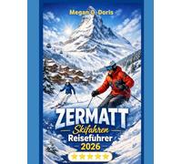 Zermatt Skifahren Reiseführer 2026: „Insider-Tipps, Skirouten, Geheimtipps & alpine Abenteuer“ (Explore plus)