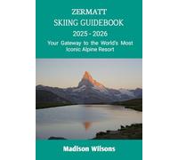 ZERMATT SKIING GUIDEBOOK 2025-2026: Your Gateway to the World’s Most Iconic Alpine Resort (Hidden Horizons: A Journey Through the World’s Secret Destinations)