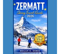 Zermatt Skiing Travel Guide 2026: "Complete Insider Tips, Ski Routes, Hidden Gems & Alpine Adventures" (Explore plus)