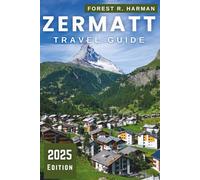 ZERMATT TRAVEL GUIDE 2025: Local tips for skiing, hiking, dining, hidden routes, safety, prices & Expert Itineraries (Local Insight Travel Guides)