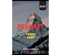 ZERMATT TRAVEL GUIDE 2025 (Venture 2025: The Ultimate Guide to Exploring New Horizons)