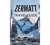 ZERMATT TRAVEL GUIDE 2026: A Picturesque Village for Outdoor Enthusiasts
