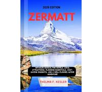 ZERMATT TRAVEL GUIDE 2026: Detailed Manual for Hotels, Local Attractions, Planning Essentials, Cost-Saving Insights, and a Well-Planned Alpine Adventure