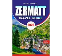 ZERMATT Travel Guide 2026: Discover the Best Things to Do in Zermatt Switzerland with Itineraries Travel Tips and Hidden Gems