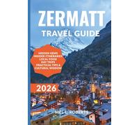 ZERMATT TRAVEL GUIDE 2026: Explore the Matterhorn, Scenic Trails & Swiss Alpine Wonders with Practical Itineraries, Scenic Routes, Local Tips & What ... and Stay. (Your Up-to-date Travel Guides)