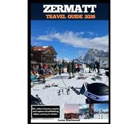 ZERMATT TRAVEL GUIDE 2026: Ski, relax in luxury resorts, and capture breathtaking alpine scenery in winter (DESTINATION GUIDE TO GLOBAL TRAVELER)