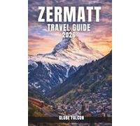 ZERMATT TRAVEL GUIDES 2026: Discover Iconic Landmarks, Hidden Gems, and Local Experiences