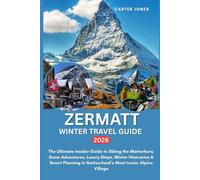 ZERMATT WINTER TRAVEL GUIDE 2026: The Ultimate Insider Guide to Skiing the Matterhorn, Snow Adventures, Luxury Stays, Winter Itineraries & Smart ... Alpine Village (Ultimate Traveler’s Guide)