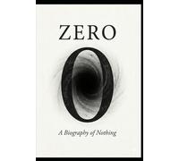 Zero A Biography of Nothing: The History, Science, and Soul of the Void