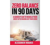 Zero Balance In 90 Days: A Guided Plan To Rebuild Your Credit After Maxing Out Your Cards