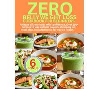 ZERO BELLY WEIGHT LOSS COOKBOOK FOR BEGINNERS: Release all your body with confidence, Over 110+ recipes to loss upto 60 pounds, shopping list, meal plan, Included bonus for novice health.