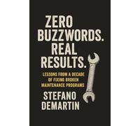 Zero Buzzwords. Real Results: Lessons from a Decade of Fixing Broken Maintenance Programs