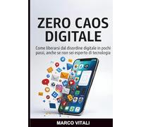 ZERO CAOS DIGITALE: Come liberarti dal disordine digitale in pochi passi, anche se non sei esperto di tecnologia