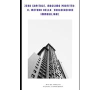 Zero Capitale, Massimo Profitto: Il Metodo della Sublocazione: Zero Investimenti, Rendite Intelligenti: Come Generare Guadagni Costanti Senza Possedere Immobili