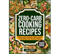 ZERO-CARB COOKING RECIPES: Savor the Flavor: Zero-Carb Creations for Every Meal