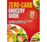 Zero-Carb Grocery Guide: The Complete Shopping List & 30-Minute Meal Plan for Rapid Fat Loss (Simple Low-Carb Living)