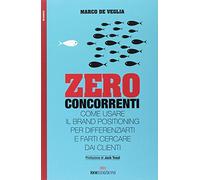 Zero concorrenti. Come usare il brand positioning per differenziarti e farti cercare dai clienti (Business)