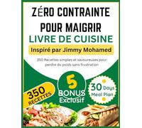 ZÉRO CONTRAINTE POUR MAIGRIR LIVRE DE CUISINE: Inspiré par Jimmy Mohamed: 350 Recettes simples et savoureuses pour perdre du poids sans frustration