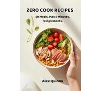 ZERO COOK RECIPES: 50 Meals. Max 5 Minutes. 5 Ingredients. (THE 5-MINUTE REVOLUTION)