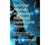 Zero-Day Arsenal: Mastering Advanced Exploits and Malware: Inside the Hacker’s Toolkit-From Reverse Engineering to Quantum-Era Cyber Threats: 5 ... hackers, from foundations to future series.)