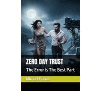 ZERO DAY TRUST: The Error is The Best Part (ZERO DAY TRUST Book 1)