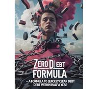Zero Debt Formula - A Strategy for Effectively Eliminating Debt in Six Months
