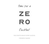 Zero - Dein Cocktailbuch ohne Alkohol: Alkoholfreie Cocktails für deine Hausbar (Cocktailkunst für die Hausbar)