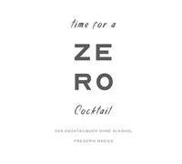 Zero - Dein Cocktailbuch ohne Alkohol: Alkoholfreie Cocktails für deine Hausbar (Cocktailkunst für die Hausbar)