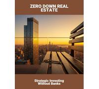 Zero Down Real Estate: Strategic Investing Without Banks