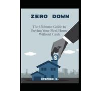 Zero Down: The Ultimate Guide to Buying Your First Home Without Cash