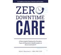 Zero-Downtime Care: A Plain-English Playbook for Providers, Payers & Population-Health Leaders to Secure and Scale IT
