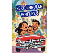 Zéro Ennui en Voiture ! 60 Jeux sans Écrans pour Voyager en Famille (6-10 ans)