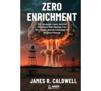 Zero Enrichment: The Strategic Logic Behind America's War Against Iran. Oil, Power, and the Ideology of Regime Change