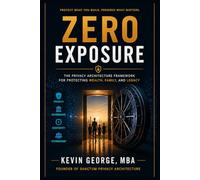 Zero Exposure: A Privacy Architecture for Protecting Family Wealth, Identity, and Legacy
