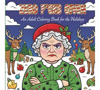 Zero F*cks Given: A Funny Adult Holiday Coloring Book for Stress Relief & Sarcastic Christmas Humor: A Snarky Christmas Coloring Book for Adults Who Need a Laugh During the Holidays
