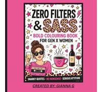Zero Filters & Sass: A Bold, Funny ColoUring Book for Gen X Women Who Are Done With the Nonsense (Unfiltered Gen X Woman Series)
