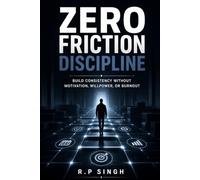Zero Friction Discipline: Build Consistency Without Motivation, Willpower, or Burnout