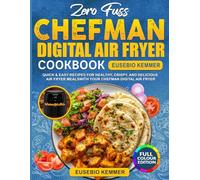 Zero Fuss CHEFMAN Digital Air Fryer Cookbook: Quick & Easy Recipes for Healthy, Crispy, and Delicious Air Fryer Meals with Your CHEFMAN Digital Air Fryer