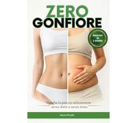 ZERO GONFIORE: Il metodo semplice per sgonfiare la pancia velocemente, ridurre il gonfiore addominale e migliorare la digestione senza diete e senza stress (Metodo Zero Gonfiore)