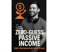 Zero-Guess Passive Income: Your 7-Day Quick-Start Wealth Plan