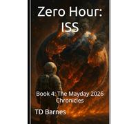 Zero Hour: ISS: Book 4: The Mayday 2026 Chronicles