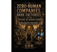 Zero-Human Companies, Dark Factories, And The Future Of Human Work: What’s Real, What’s Hype, and How Hybrid Thinkers Survive the Shift