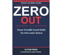 Zero Out Your Credit Card Debt: The Debt Ladder Method: Stop the Spiral, Clear the Balance, and Never Pay Minimum Payments Again (Straight Talk Series)
