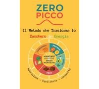 Zero Picco: Il metodo che trasforma lo zucchero in energia: Nutrizione, Equilibrio, Longevità, mangiare di tutto senza ingrassare: carboidrati, proteine, fibre, grassi e dolci.