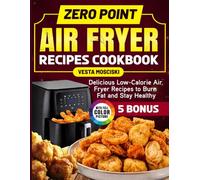 Zero Point Air fryer Recipes Cookbook: Delicious Low-Calorie Air Fryer Recipes to Burn Fat and Stay Healthy