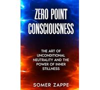 Zero Point Consciousness: The art of unconditional neutrality and the power of inner stillness (Self-Help)