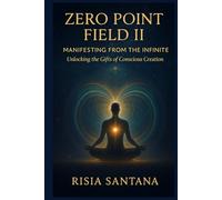 Zero Point Field II - Manifesting from the Infinite.: Unlocking the Gifts of Conscious Creation