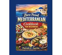 Zero Point Mediterranean Cookbook For Beginners: Simple, Flavorful Recipes for Health and Wellness