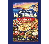 Zero Point Mediterranean Cookbook For Beginners: Simple, Flavorful Recipes for Health and Wellness